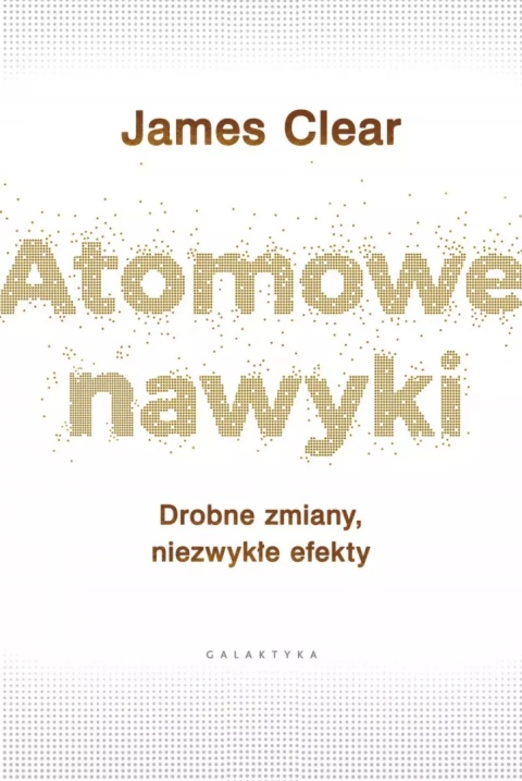 Atomowe nawyki. Drobne zmiany, niezwykłe efekty