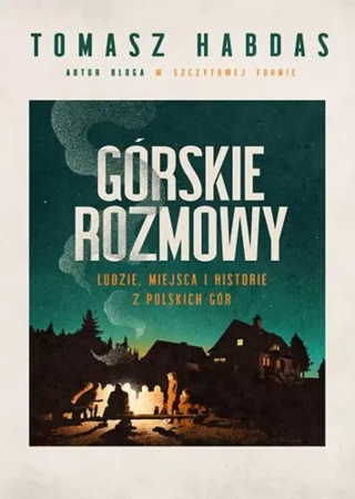 Górskie rozmowy. Ludzie, miejsca i historie z polskich gór