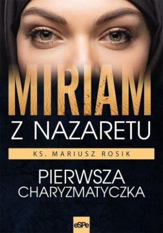 Miriam z Nazaretu. Pierwsza Charyzmatyczka