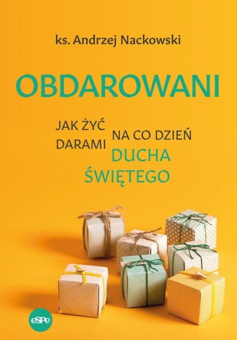 Obdarowani. Jak żyć na co dzień darami Ducha Świętego