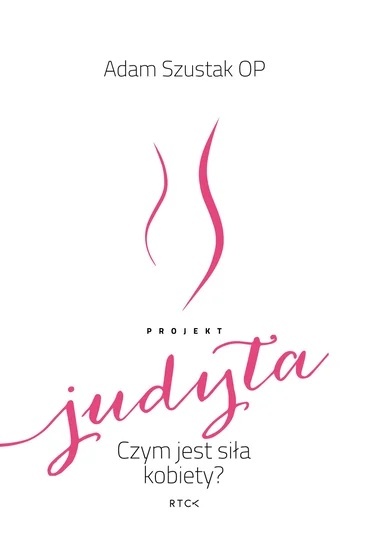 Projekt Judyta. Czym jest siła kobiety? Adam Szustak