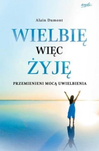 Wielbię więc żyję. Przemienieni mocą uwielbienia